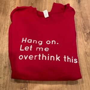 Hang On. Let Me Overthink This. Red Sweatshirt